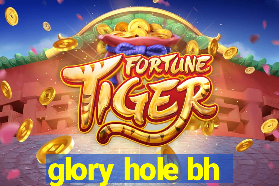 glory hole bh