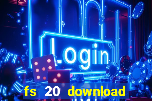 fs 20 download gr谩tis dinheiro infinito