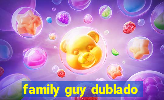 family guy dublado