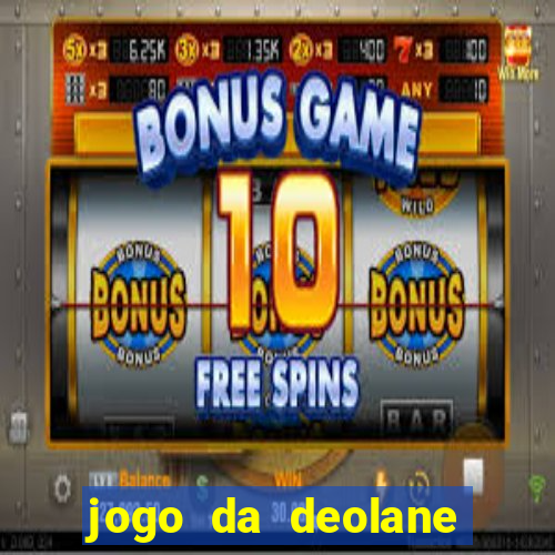 jogo da deolane que ganha dinheiro
