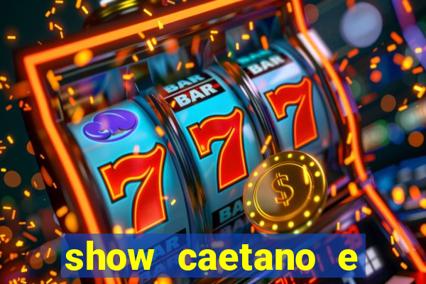 show caetano e maria betania bh