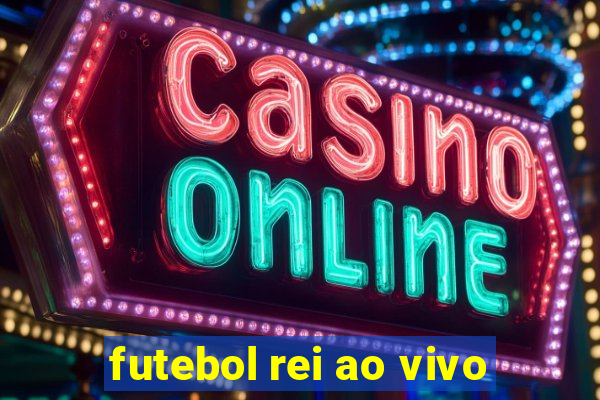 futebol rei ao vivo