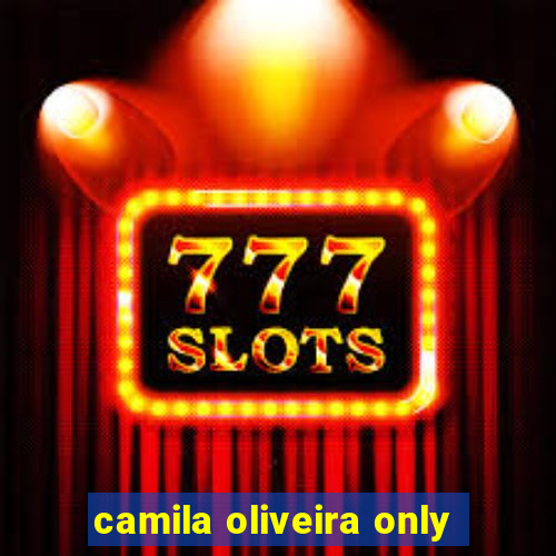 camila oliveira only