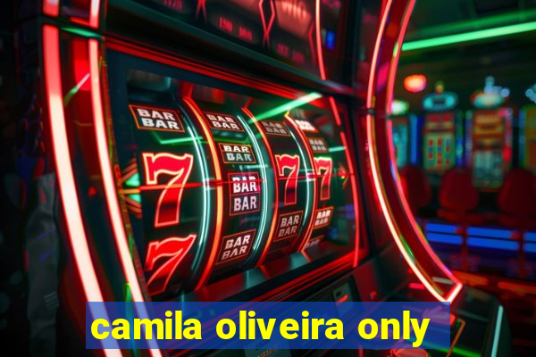 camila oliveira only