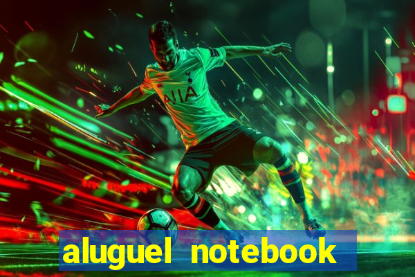 aluguel notebook sao paulo