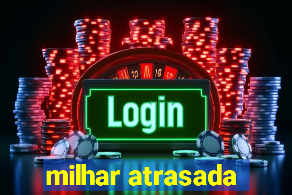 milhar atrasada