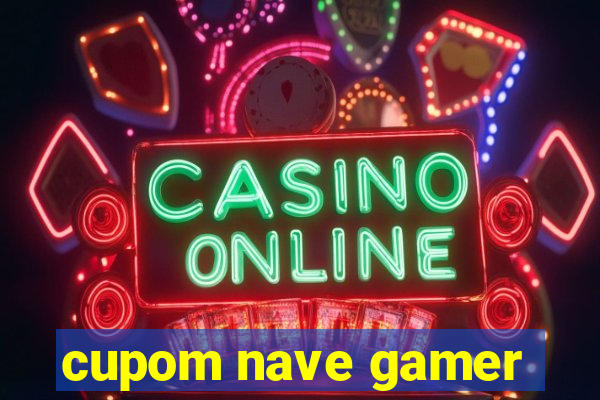 cupom nave gamer