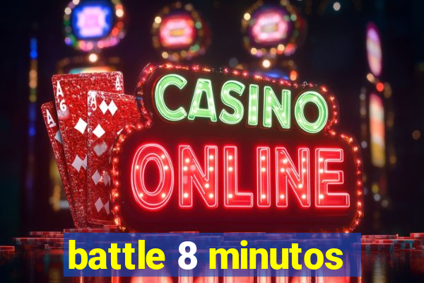 battle 8 minutos