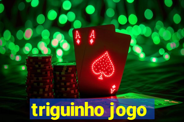 triguinho jogo