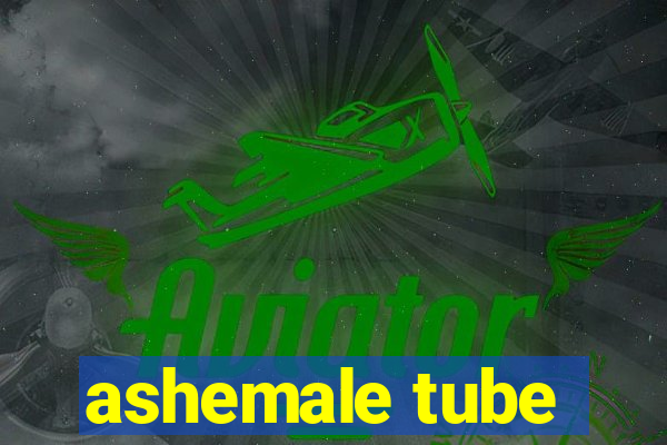 ashemale tube