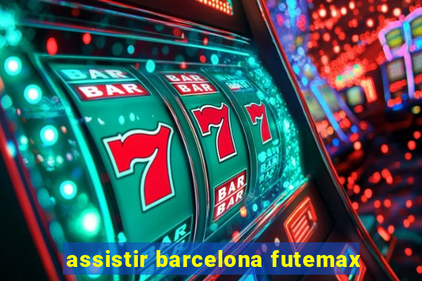assistir barcelona futemax