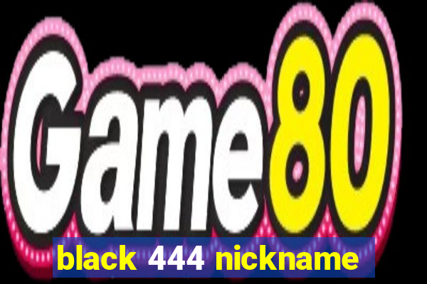 black 444 nickname