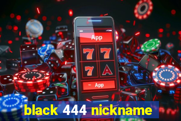 black 444 nickname