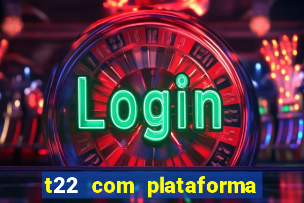 t22 com plataforma de jogos
