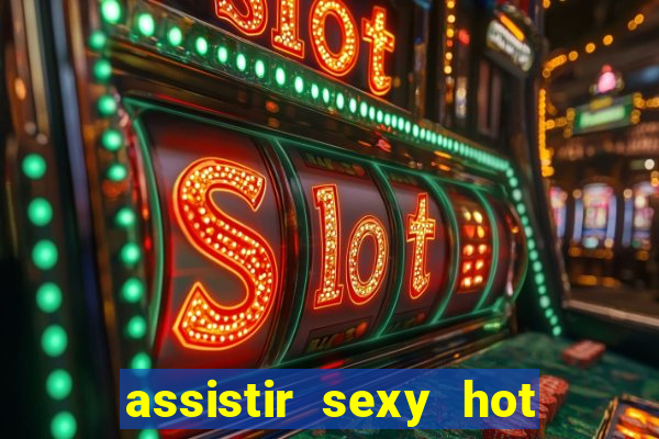assistir sexy hot ao vivo gratis
