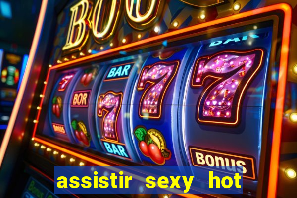 assistir sexy hot ao vivo gratis