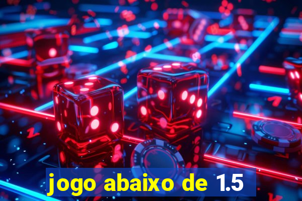 jogo abaixo de 1.5