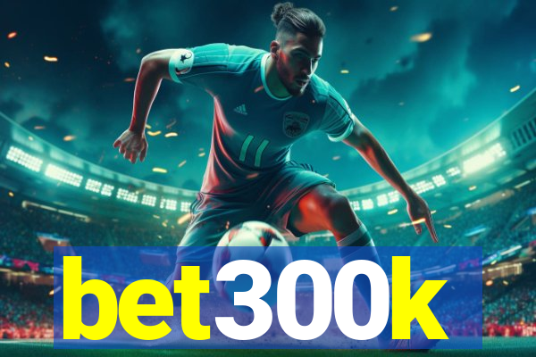 bet300k