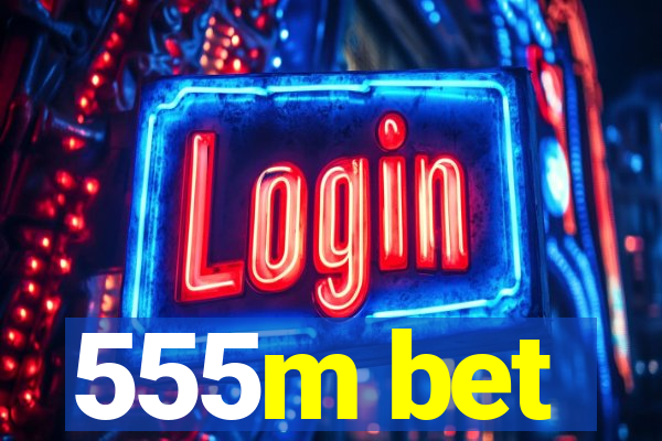 555m bet