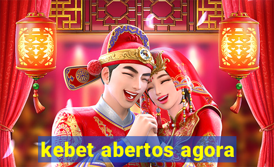 kebet abertos agora