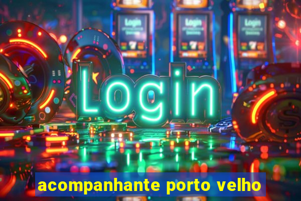 acompanhante porto velho