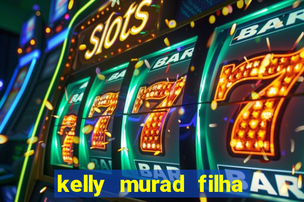 kelly murad filha de beto carrero