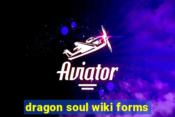 dragon soul wiki forms