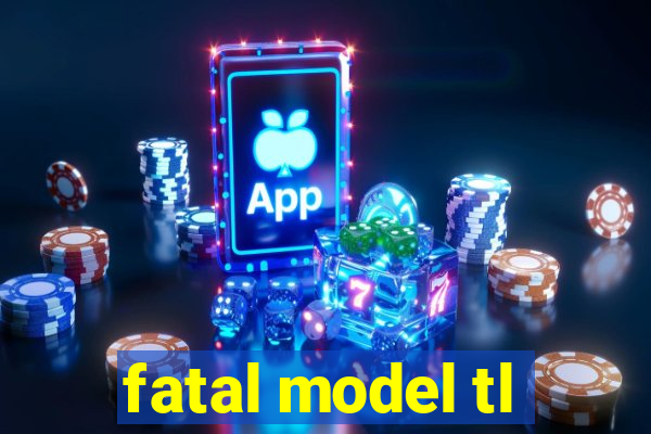 fatal model tl