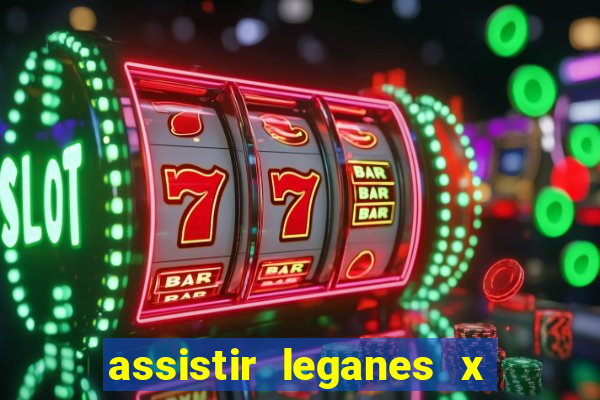 assistir leganes x real madrid ao vivo online