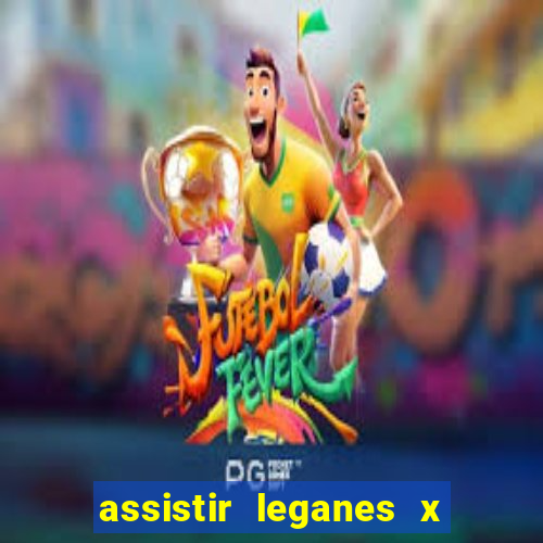assistir leganes x real madrid ao vivo online