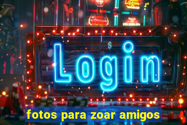 fotos para zoar amigos