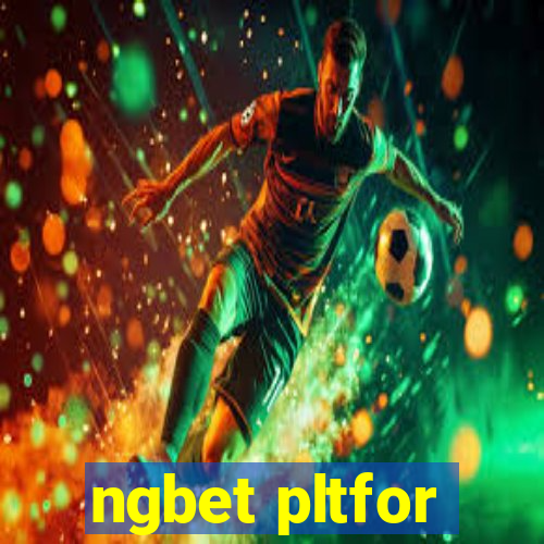 ngbet pltfor