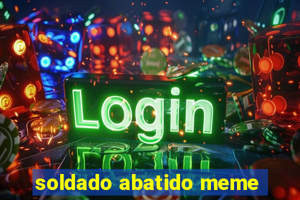 soldado abatido meme