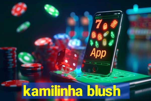 kamilinha blush