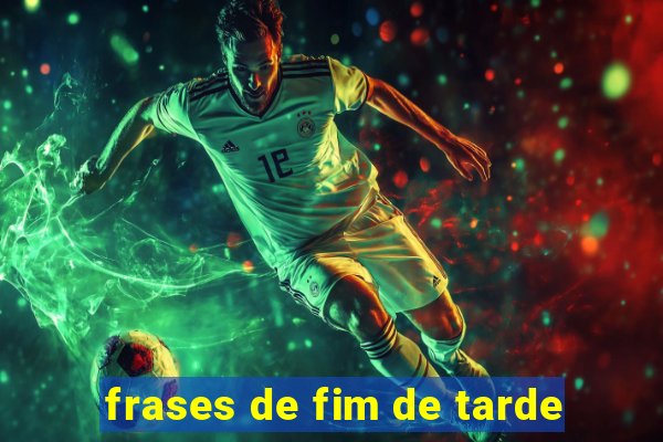 frases de fim de tarde