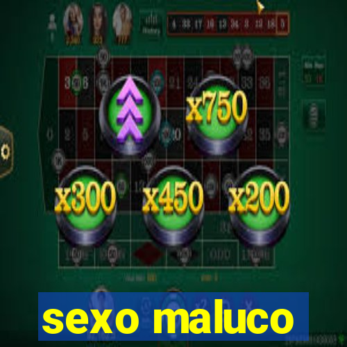 sexo maluco