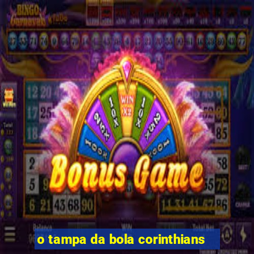 o tampa da bola corinthians