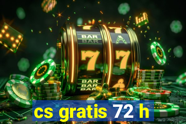 cs gratis 72 h