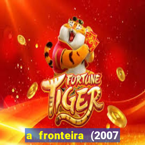 a fronteira (2007 filme completo download)