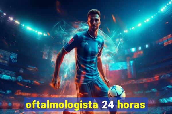 oftalmologista 24 horas
