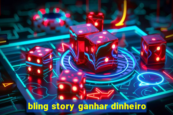 bling story ganhar dinheiro