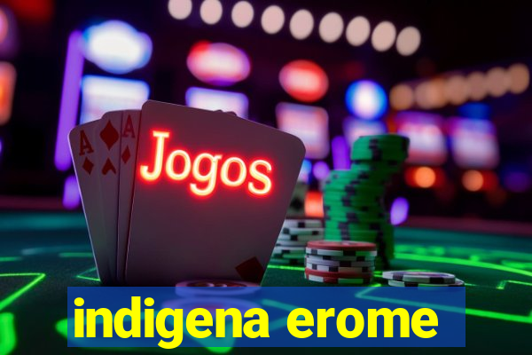 indigena erome