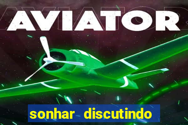 sonhar discutindo com marido jogo do bicho