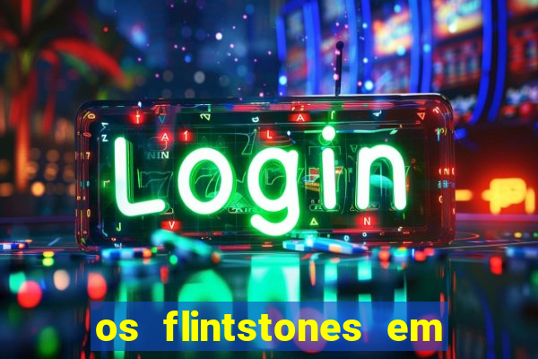 os flintstones em viva rock vegas filme completo dublado