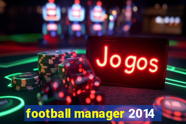 football manager 2014