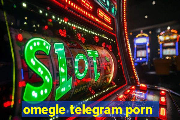 omegle telegram porn