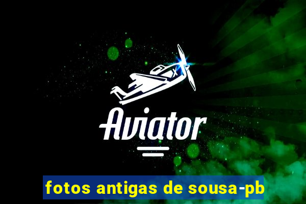 fotos antigas de sousa-pb