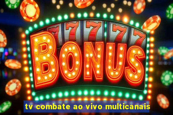 tv combate ao vivo multicanais