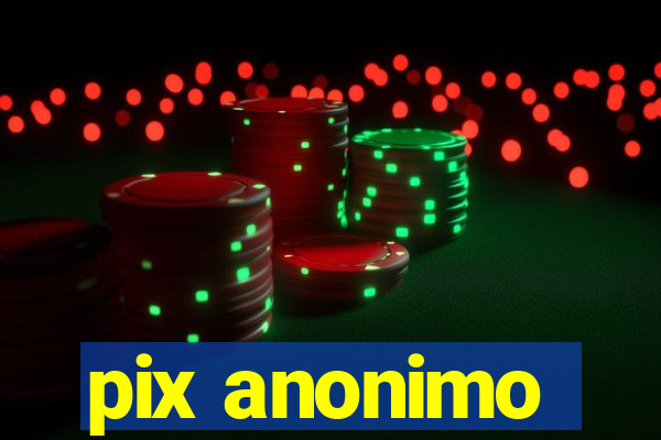 pix anonimo
