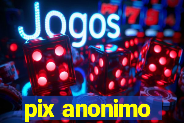 pix anonimo